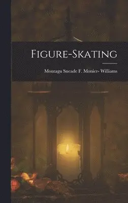 Montagu Sneade F Monier- Williams - Figure-Skating, Inbunden. Tillgänglighet: Lägg i varukorg