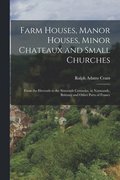 Farm Houses, Manor Houses, Minor Chateaux and Small Churches