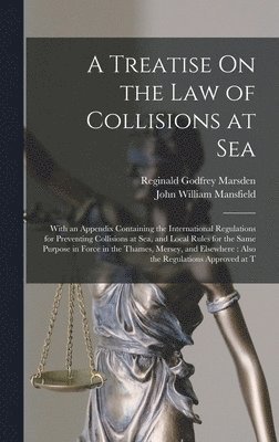 Reginald Godfrey Marsden, John William Mansfield - Treatise On the Law of Collisions at Sea, Inbunden. Tillgänglighet: Lägg i varukorg