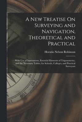 Horatio Nelson Robinson - New Treatise On Surveying and Navigation, Theoretical and Practical, Häftad. Tillgänglighet: Tillfälligt slut