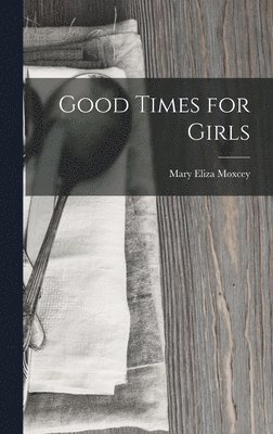 Mary Eliza Moxcey - Good Times for Girls, Inbunden