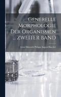 Generelle Morphologie Der Organismen ... ZWEITER BAND