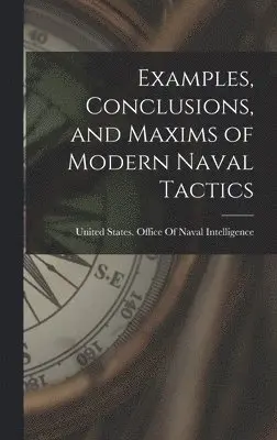 United States Office of Naval Intell - Examples, Conclusions, and Maxims of Modern Naval Tactics, Inbunden. Tillgänglighet: Tillfälligt slut