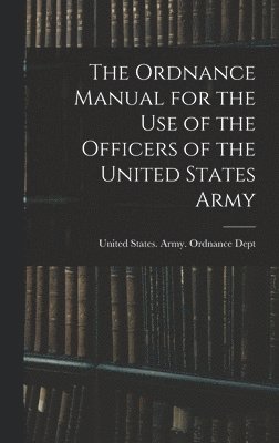 Ordnance Manual for the Use of the Officers of the United States Army