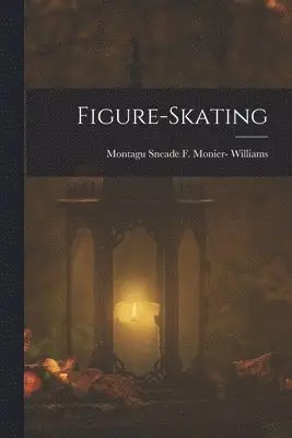 Montagu Sneade F Monier- Williams - Figure-Skating, Häftad. Tillgänglighet: Lägg i varukorg