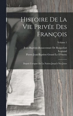 Legrand, Jean-Baptiste-Bonaventure De Roquefort, Pierre-Jean-Baptiste Grand Le D'Aussy - Histoire De La Vie Privée Des François, Inbunden