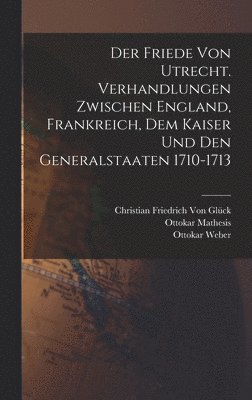 Walter Scott, Christian Friedrich Von Glück, Ottokar Weber - Friede von Utrecht. Verhandlungen zwischen England, Frankreich, dem Kaiser und den Generalstaaten 1710-1713, Inbunden. Tillgänglighet: Lägg i varukorg