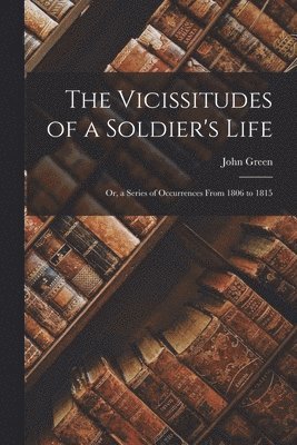 John Green - Vicissitudes of a Soldier's Life, Häftad
