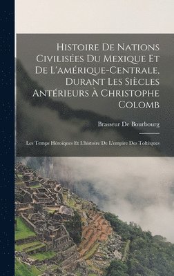 Brasseur De Bourbourg - Histoire De Nations Civilisées Du Mexique Et De L'amérique-Centrale, Durant Les Siècles Antérieurs À Christophe Colomb, Inbunden