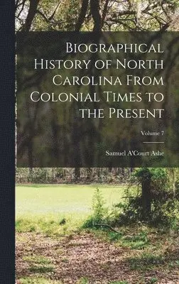 Samuel A'Court Ashe - Biographical History of North Carolina From Colonial Times to the Present; Volume 7, Inbunden. Tillgänglighet: Tillfälligt slut