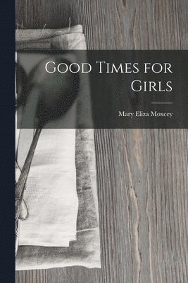 Mary Eliza Moxcey - Good Times for Girls, Häftad