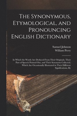 Samuel Johnson, William Perry - Synonymous, Etymological, and Pronouncing English Dictionary, Häftad