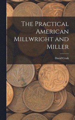 David Craik - Practical American Millwright and Miller, Inbunden. Tillgänglighet: Tillfälligt slut