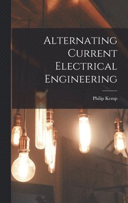 Philip Kemp - Alternating Current Electrical Engineering, Inbunden