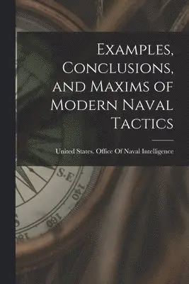 United States Office of Naval Intell - Examples, Conclusions, and Maxims of Modern Naval Tactics, Häftad. Tillgänglighet: Tillfälligt slut