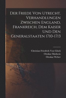 Walter Scott, Christian Friedrich Von Glück, Ottokar Weber - Friede von Utrecht. Verhandlungen zwischen England, Frankreich, dem Kaiser und den Generalstaaten 1710-1713, Häftad. Tillgänglighet: Lägg i varukorg