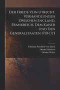 Der Friede von Utrecht. Verhandlungen zwischen England, Frankreich, dem Kaiser und den Generalstaaten 1710-1713