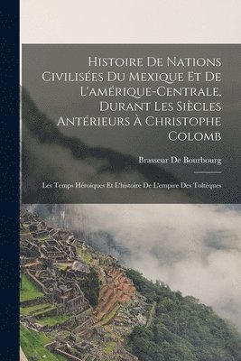 Brasseur De Bourbourg - Histoire De Nations Civilisées Du Mexique Et De L'amérique-Centrale, Durant Les Siècles Antérieurs À Christophe Colomb, Häftad