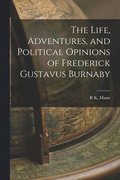 The Life, Adventures, and Political Opinions of Frederick Gustavus Burnaby