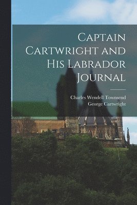 Charles Wendell Townsend, George Cartwright - Captain Cartwright and His Labrador Journal, Häftad