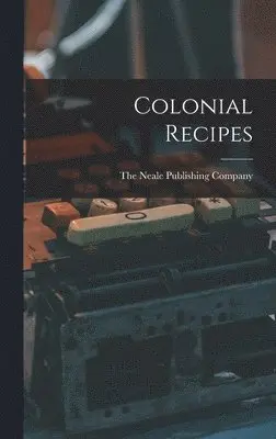 The Neale Publishing Company - Colonial Recipes, Inbunden. Tillgänglighet: Lägg i varukorg