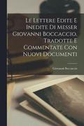 Le Lettere Edite E Inedite Di Messer Giovanni Boccaccio, Tradotte E Commentate Con Nuovi Documenti