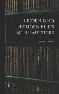 Leiden Und Freuden Eines Schulmeisters