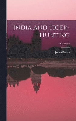 Julius Barras - India and Tiger-Hunting; Volume 2, Inbunden. Tillgänglighet: Lägg i varukorg