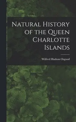 Wilfred Hudson Osgood - Natural History of the Queen Charlotte Islands, Inbunden. Tillgänglighet: Lägg i varukorg