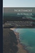 Northmost Australia; Three Centuries of Exploration, Discovery, and Adventure in and Around the Cape York Peninsula, Queensland, With a Study of the Narratives of all Explorers by sea and Land in t...