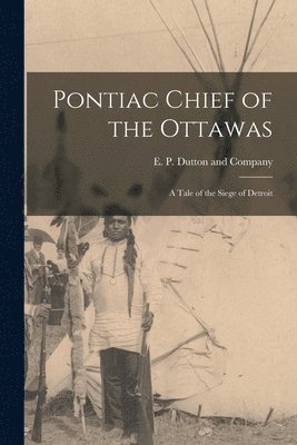 E P Dutton and Company - Pontiac Chief of the Ottawas, Häftad