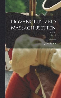 John Adams - Novanglus, and Massachusettensis, Inbunden