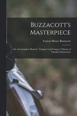 Francis H Buzzacott - Buzzacott's Masterpiece; Or, the Complete Hunters', Trappers' and Compers' Library of Valuable Information, Häftad. Tillgänglighet: Lägg i varukorg