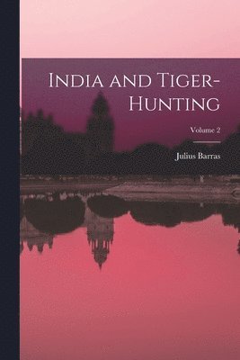 Julius Barras - India and Tiger-Hunting; Volume 2, Häftad. Tillgänglighet: Lägg i varukorg
