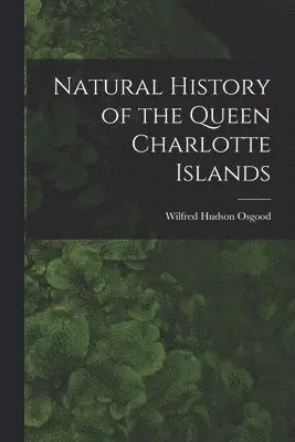 Wilfred Hudson Osgood - Natural History of the Queen Charlotte Islands, Häftad. Tillgänglighet: Lägg i varukorg