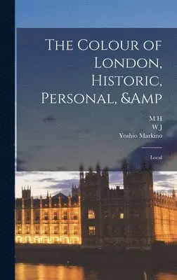 W J 1839-1911 Loftie, M H 1858-1948 Spielmann, Yoshio Markino - Colour of London, Historic, Personal, & Local, Inbunden. Tillgänglighet: Lägg i varukorg