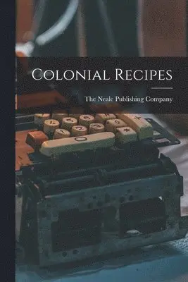 The Neale Publishing Company - Colonial Recipes, Häftad. Tillgänglighet: Lägg i varukorg