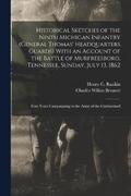 Historical Sketches of the Ninth Michigan Infantry (General Thomas' Headquarters Guards) With an Account of the Battle of Murfreesboro, Tennessee, Sunday, July 13, 1862; Four Years Campaigning in the