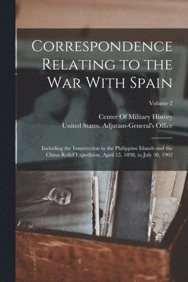 United States Adjutant-General's Off, Center Of Military History - Correspondence Relating to the War With Spain, Häftad