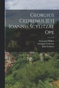 Georgius Cedrenus [Et] Ioannis Scylitzae Ope
