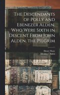 Descendants of Polly and Ebenezer Alden, who Were Sixth in Descent From John Alden, the Pilgrim