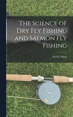 Fred G Shaw - Science of dry fly Fishing and Salmon fly Fishing, Inbunden. Tillgänglighet: Lägg i varukorg