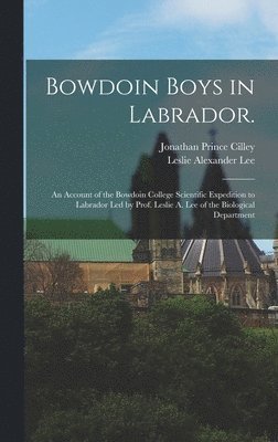 Jonathan Prince Cilley, Leslie Alexander Lee - Bowdoin Boys in Labrador., Inbunden. Tillgänglighet: Lägg i varukorg