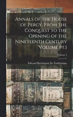 Edward Barrington De Fonblanque - Annals of the House of Percy, From the Conquest to the Opening of the Nineteenth Century Volume pt.1; Volume 2, Inbunden. Tillgänglighet: Lägg i varukorg