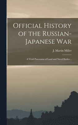 J. Martin (James Martin) B. Miller - Official History of the Russian-Japanese war; a Vivid Panorama of Land and Naval Battles .., Inbunden