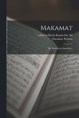 Theodore Preston, Called Al-Hariri Kasim Ibn 'Ali - Makamat; or, Rhetorical Anecdotes;, Häftad. Tillgänglighet: Lägg i varukorg