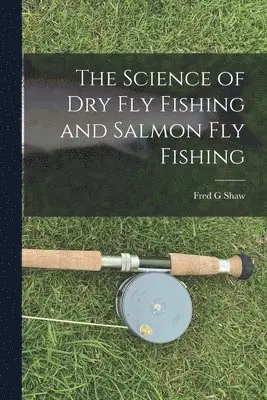 Fred G Shaw - Science of dry fly Fishing and Salmon fly Fishing, Häftad. Tillgänglighet: Lägg i varukorg