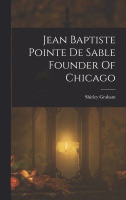 Shirley Graham - Jean Baptiste Pointe De Sable Founder Of Chicago, Inbunden. Tillgänglighet: Lägg i varukorg