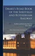 Drake's Road Book of the Sheffield and Rotherham Railway; With a Visiter's Guide to the Towns of Sheffield and Rotherham
