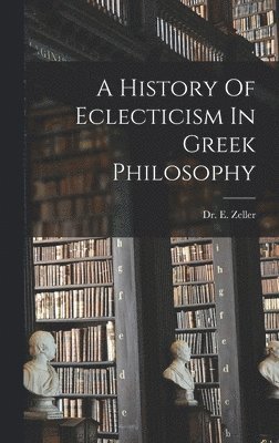 E Zeller - History Of Eclecticism In Greek Philosophy, Inbunden